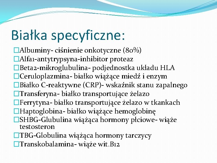 Białka specyficzne: �Albuminy- ciśnienie onkotyczne (80%) �Alfa 1 -antytrypsyna-inhibitor proteaz �Beta 2 -mikroglubulina- podjednostka