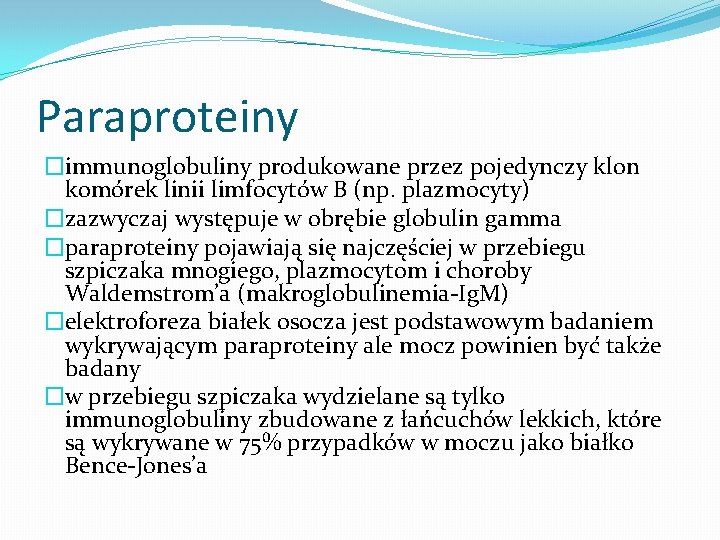 Paraproteiny �immunoglobuliny produkowane przez pojedynczy klon komórek linii limfocytów B (np. plazmocyty) �zazwyczaj występuje