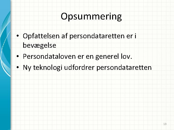 Opsummering • Opfattelsen af persondataretten er i bevægelse • Persondataloven er en generel lov.