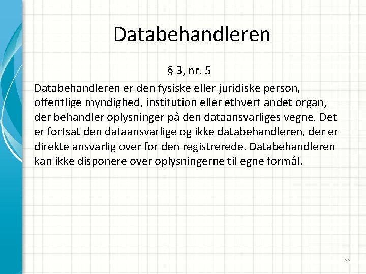 Databehandleren § 3, nr. 5 Databehandleren er den fysiske eller juridiske person, offentlige myndighed,