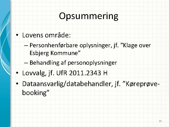 Opsummering • Lovens område: – Personhenførbare oplysninger, jf. ”Klage over Esbjerg Kommune” – Behandling