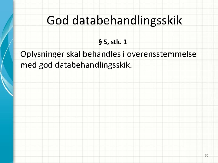 God databehandlingsskik § 5, stk. 1 Oplysninger skal behandles i overensstemmelse med god databehandlingsskik.