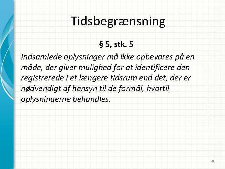 Tidsbegrænsning § 5, stk. 5 Indsamlede oplysninger må ikke opbevares på en måde, der