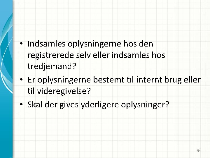  • Indsamles oplysningerne hos den registrerede selv eller indsamles hos tredjemand? • Er