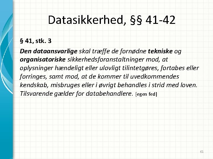 Datasikkerhed, §§ 41 -42 § 41, stk. 3 Den dataansvarlige skal træffe de fornødne