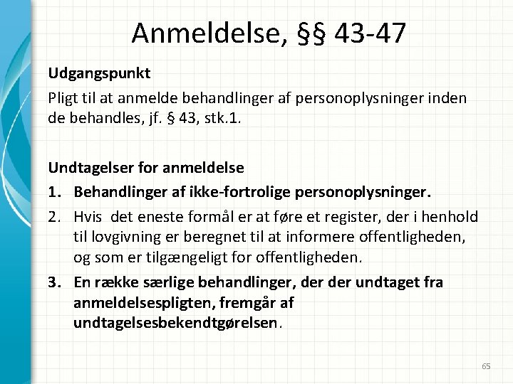 Anmeldelse, §§ 43 -47 Udgangspunkt Pligt til at anmelde behandlinger af personoplysninger inden de