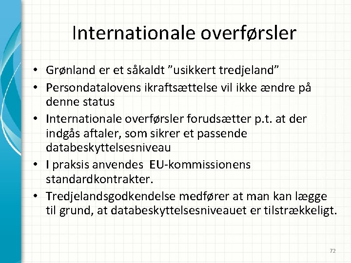 Internationale overførsler • Grønland er et såkaldt ”usikkert tredjeland” • Persondatalovens ikraftsættelse vil ikke