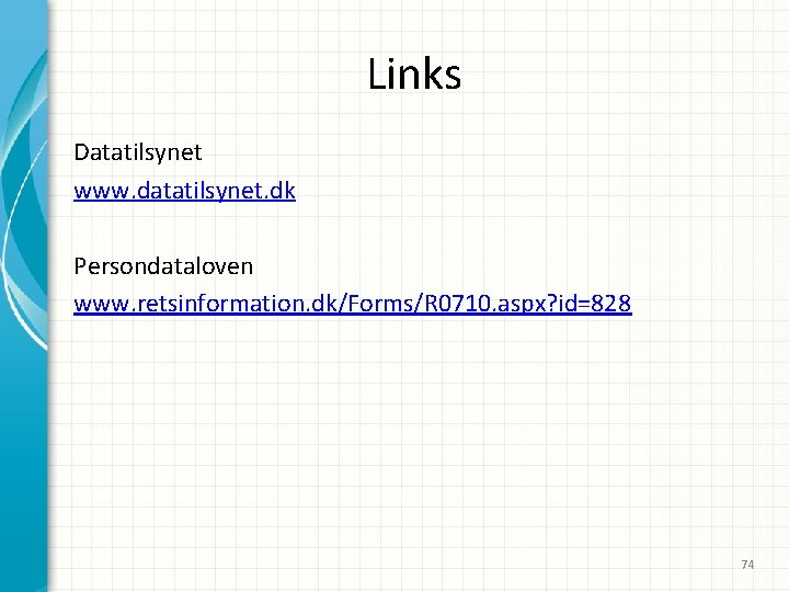 Links Datatilsynet www. datatilsynet. dk Persondataloven www. retsinformation. dk/Forms/R 0710. aspx? id=828 74 