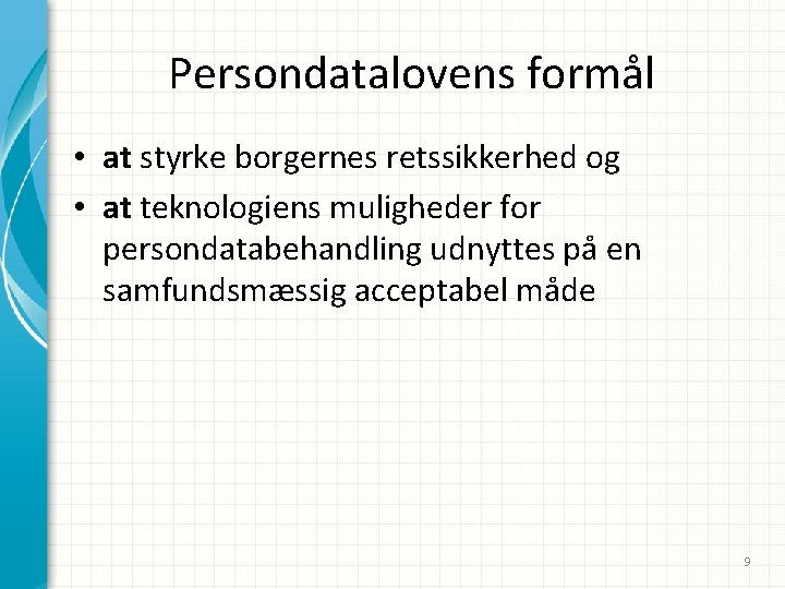 Persondatalovens formål • at styrke borgernes retssikkerhed og • at teknologiens muligheder for persondatabehandling