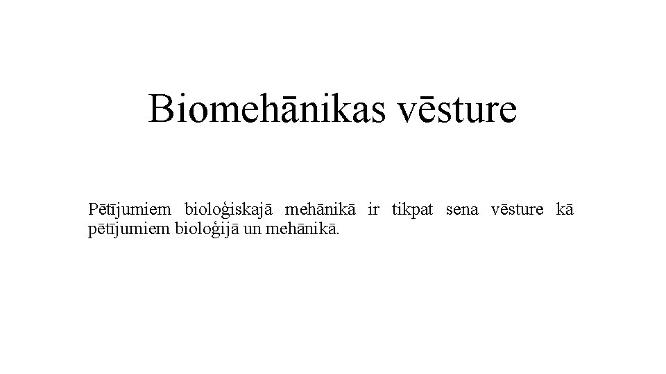 Biomehānikas vēsture Pētījumiem bioloģiskajā mehānikā ir tikpat sena vēsture kā pētījumiem bioloģijā un mehānikā.