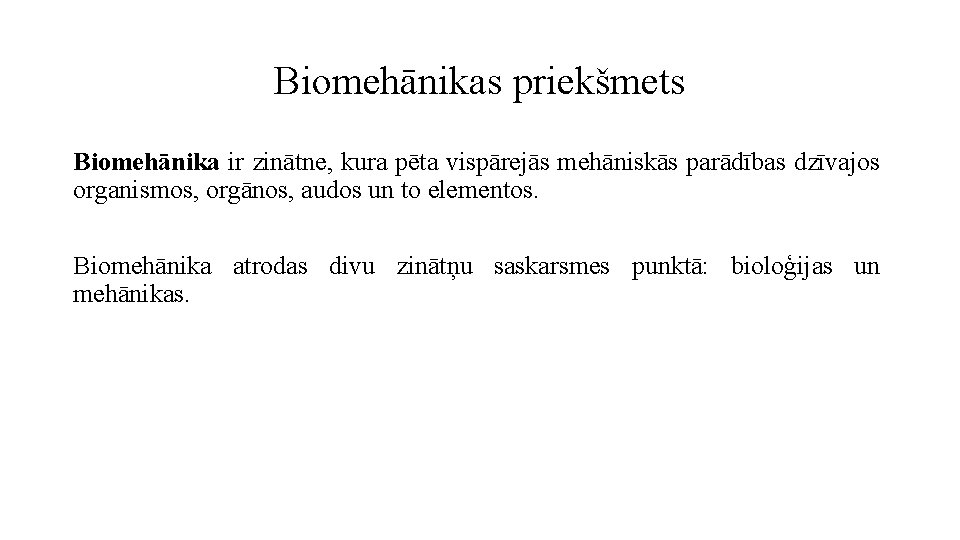 Biomehānikas priekšmets Biomehānika ir zinātne, kura pēta vispārejās mehāniskās parādības dzīvajos organismos, orgānos, audos