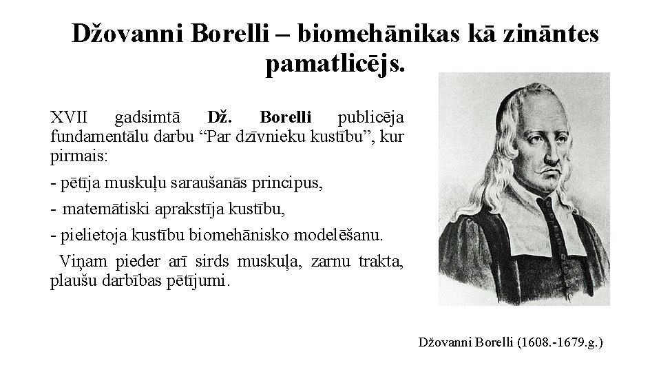 Džovanni Borelli – biomehānikas kā zināntes pamatlicējs. XVII gadsimtā Dž. Borelli publicēja fundamentālu darbu