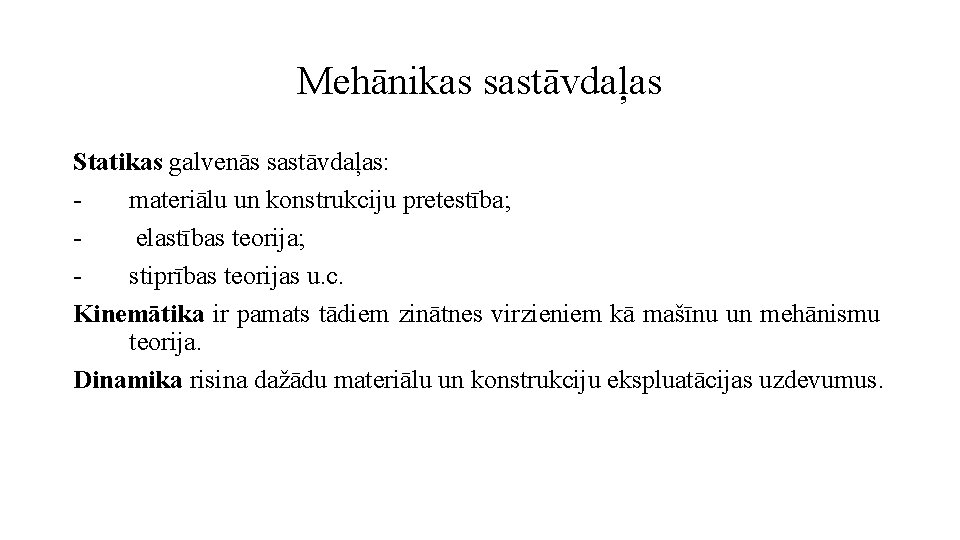 Mehānikas sastāvdaļas Statikas galvenās sastāvdaļas: materiālu un konstrukciju pretestība; elastības teorija; stiprības teorijas u.