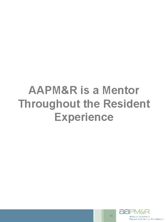 AAPM&R is a Mentor Throughout the Resident Experience 14 