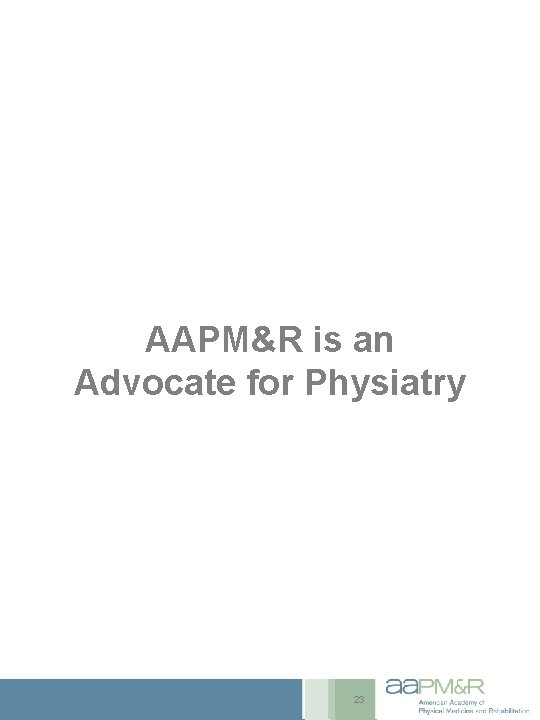 AAPM&R is an Advocate for Physiatry 23 