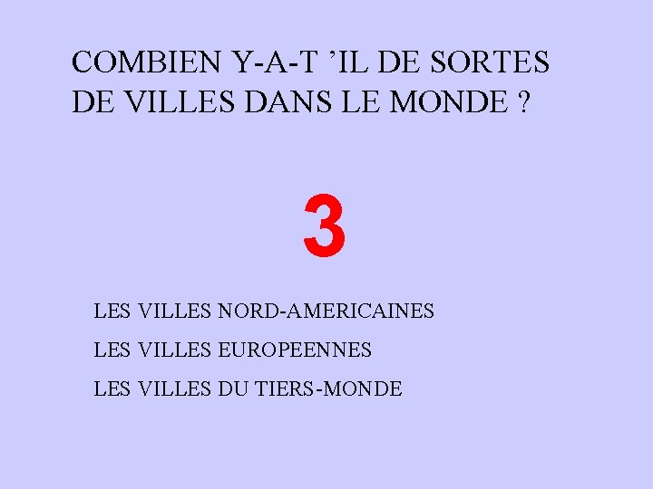 COMBIEN Y-A-T ’IL DE SORTES DE VILLES DANS LE MONDE ? 3 LES VILLES