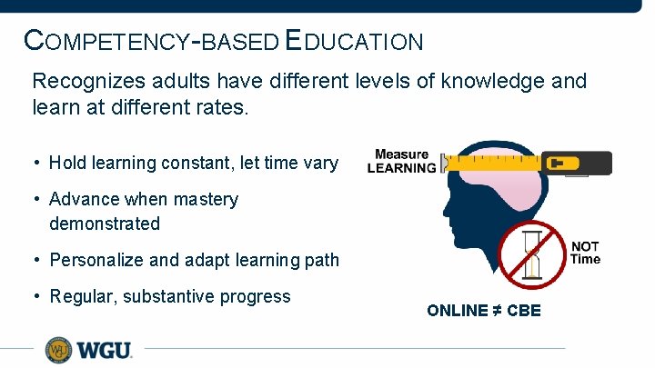 COMPETENCY-BASED EDUCATION Recognizes adults have different levels of knowledge and learn at different rates.
