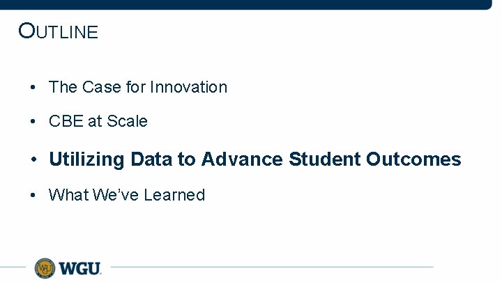 OUTLINE • The Case for Innovation • CBE at Scale • Utilizing Data to