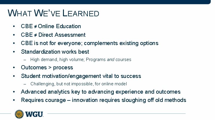 WHAT WE’VE LEARNED • • CBE ≠ Online Education CBE ≠ Direct Assessment CBE