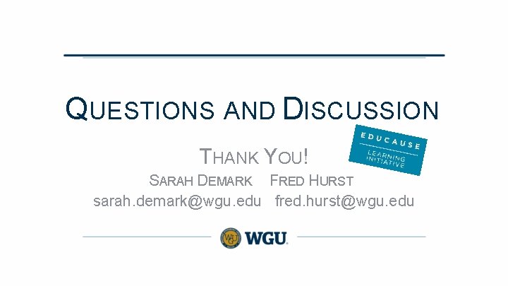 QUESTIONS AND DISCUSSION THANK YOU! SARAH DEMARK FRED HURST sarah. demark@wgu. edu fred. hurst@wgu.
