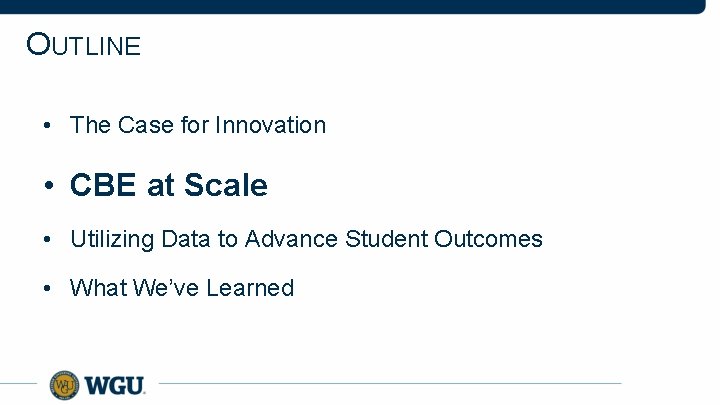 OUTLINE • The Case for Innovation • CBE at Scale • Utilizing Data to