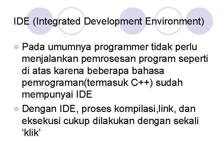 IDE (Integrated Development Environment) l Pada umumnya programmer tidak perlu menjalankan pemrosesan program seperti