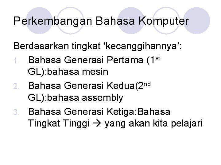 Perkembangan Bahasa Komputer Berdasarkan tingkat ‘kecanggihannya’: 1. Bahasa Generasi Pertama (1 st GL): bahasa