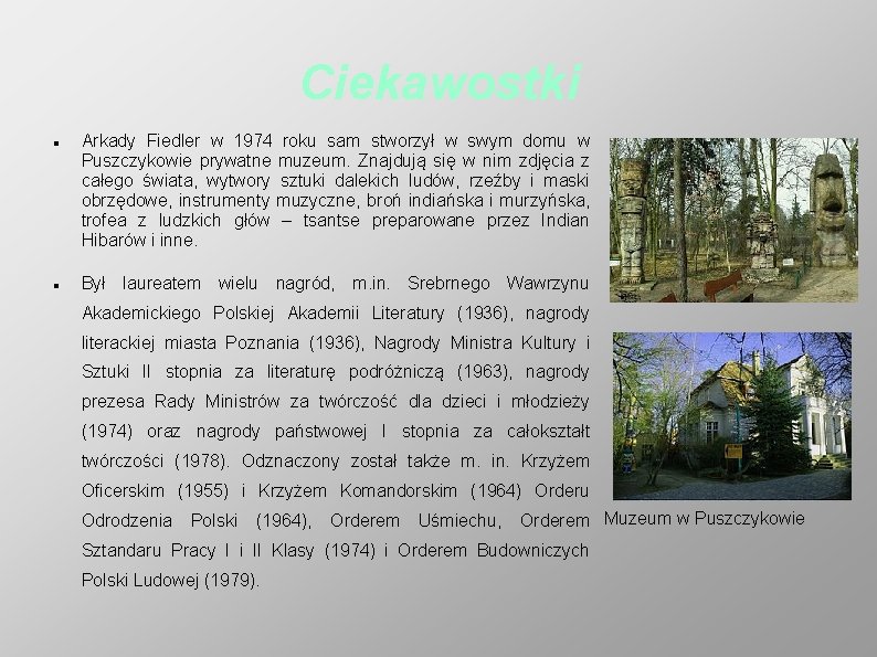 Ciekawostki Arkady Fiedler w 1974 roku sam stworzył w swym domu w Puszczykowie prywatne