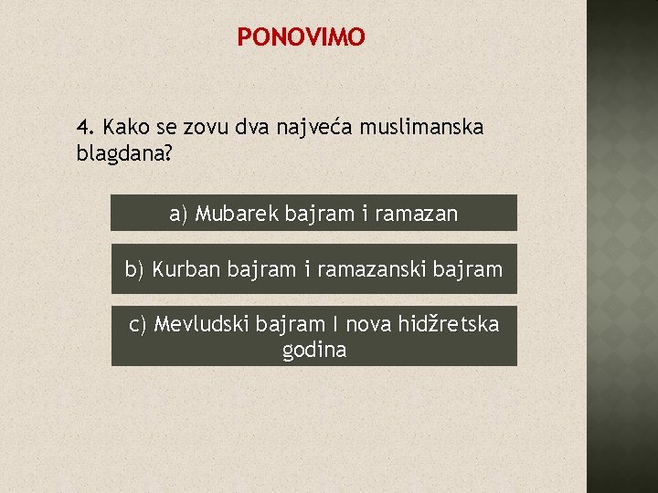 PONOVIMO 4. Kako se zovu dva najveća muslimanska blagdana? a) Mubarek bajram i ramazan