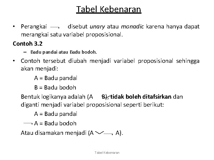 Tabel Kebenaran • Perangkai disebut unary atau monadic karena hanya dapat merangkai satu variabel