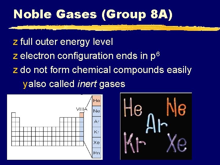Noble Gases (Group 8 A) z full outer energy level z electron configuration ends