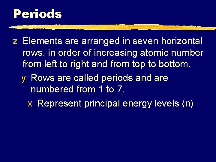 Periods z Elements are arranged in seven horizontal rows, in order of increasing atomic