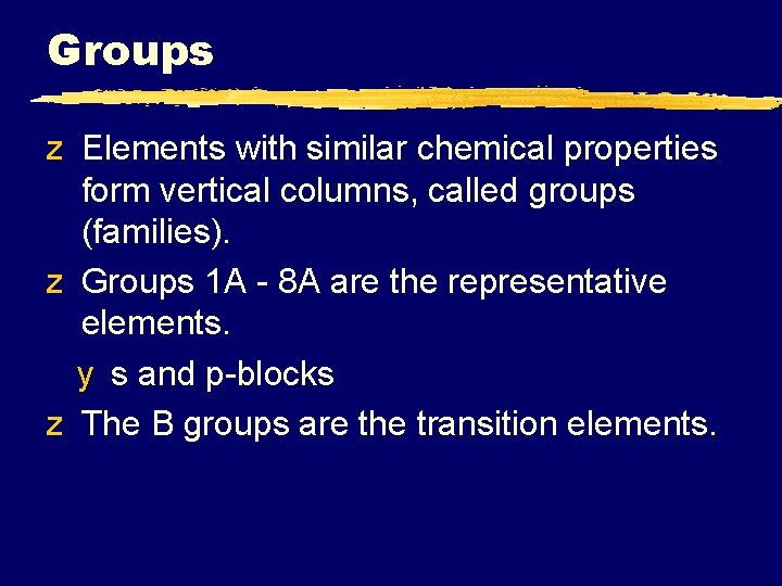 Groups z Elements with similar chemical properties form vertical columns, called groups (families). z
