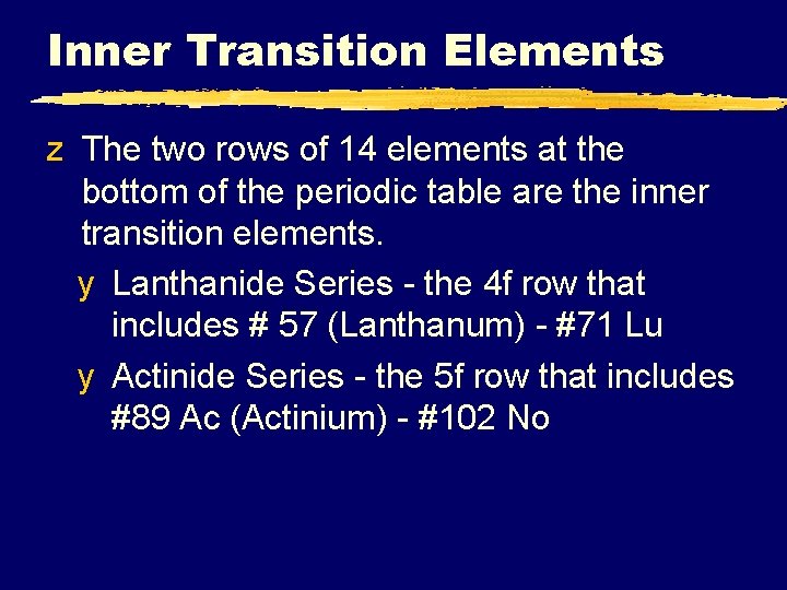 Inner Transition Elements z The two rows of 14 elements at the bottom of