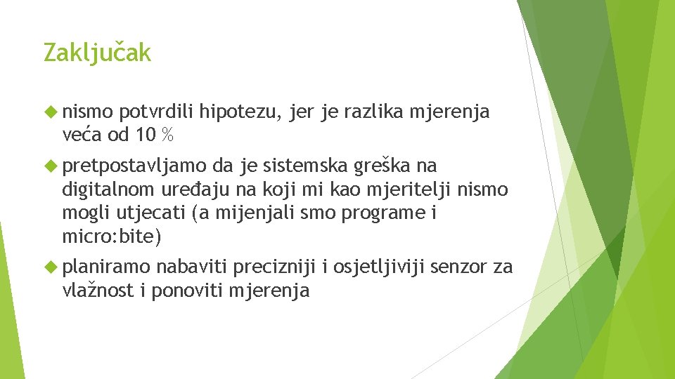 Zaključak nismo potvrdili hipotezu, jer je razlika mjerenja veća od 10 % pretpostavljamo da