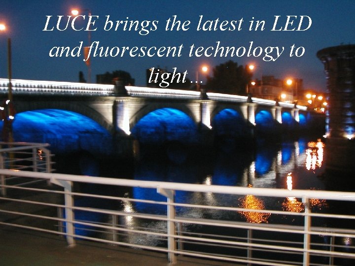 LUCE brings the latest in LED and fluorescent technology to light… 