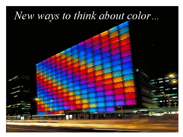 New ways to think about color… 