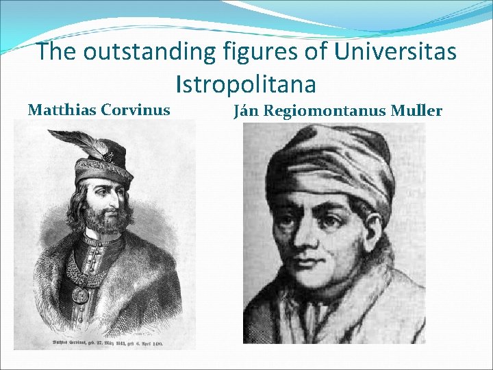 The outstanding figures of Universitas Istropolitana Matthias Corvinus Ján Regiomontanus Muller 