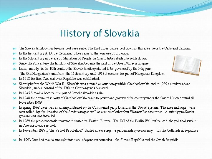 History of Slovakia The Slovak territory has been settled very early. The first tribes