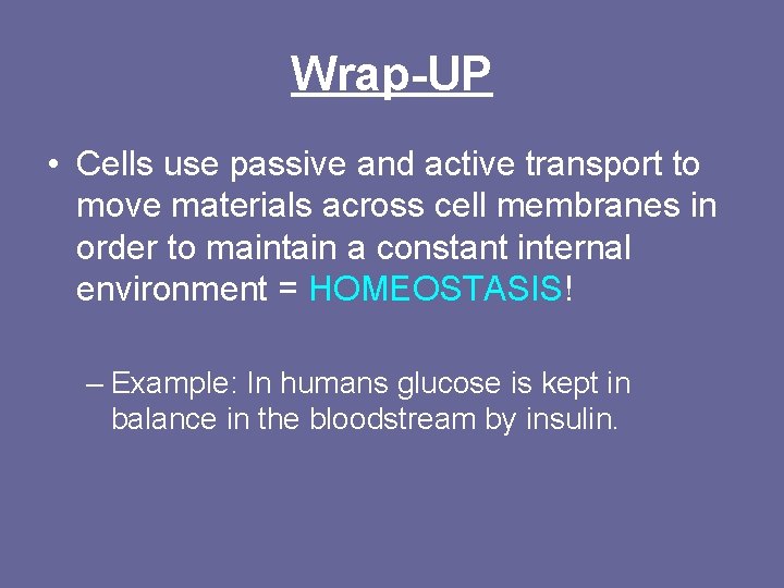 Wrap-UP • Cells use passive and active transport to move materials across cell membranes