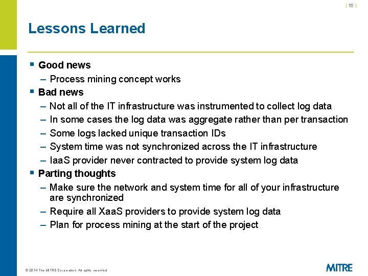 | 16 | Lessons Learned § Good news – Process mining concept works §