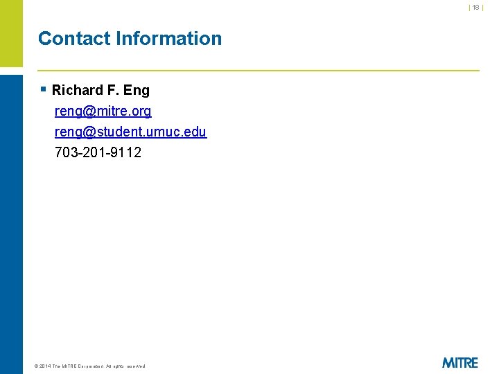 | 18 | Contact Information § Richard F. Eng reng@mitre. org reng@student. umuc. edu | 18 | Contact Information § Richard F. Eng reng@mitre. org reng@student. umuc. edu