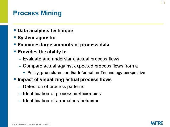 |6| Process Mining § Data analytics technique § System agnostic § Examines large amounts |6| Process Mining § Data analytics technique § System agnostic § Examines large amounts