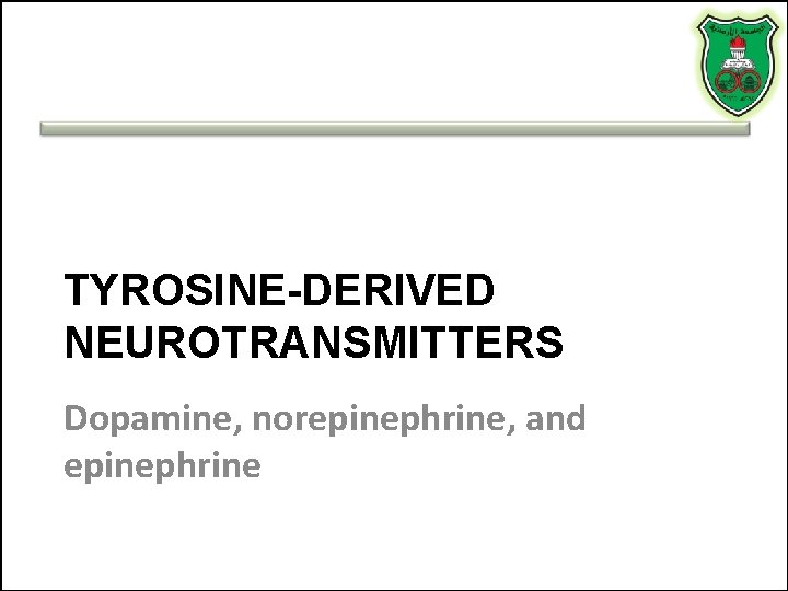 TYROSINE-DERIVED NEUROTRANSMITTERS Dopamine, norepinephrine, and epinephrine 
