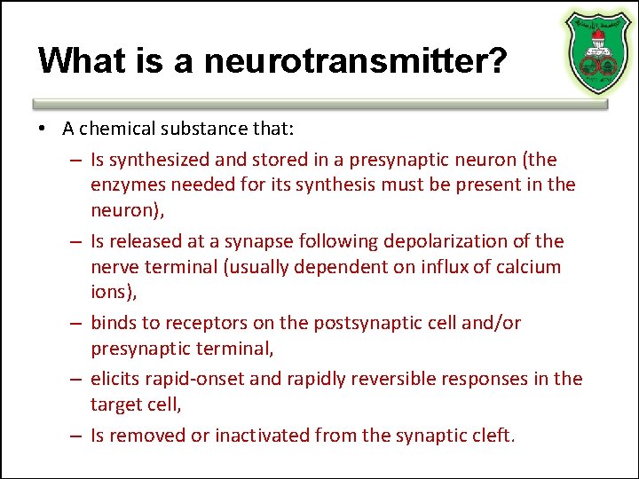 What is a neurotransmitter? • A chemical substance that: – Is synthesized and stored