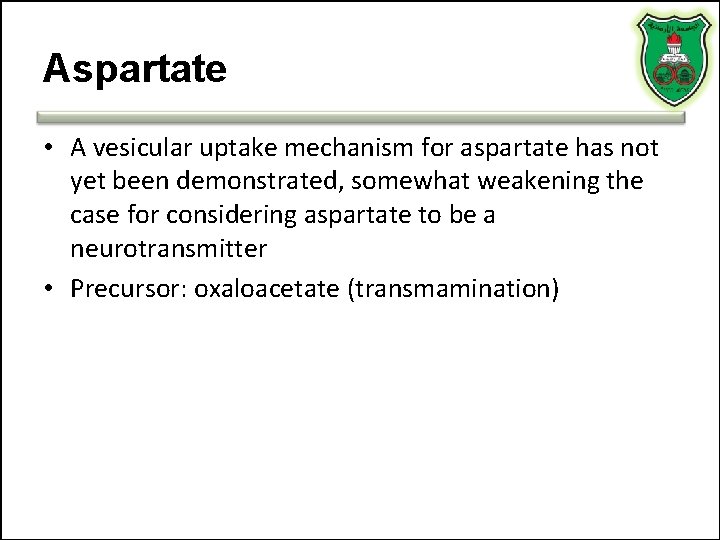 Aspartate • A vesicular uptake mechanism for aspartate has not yet been demonstrated, somewhat