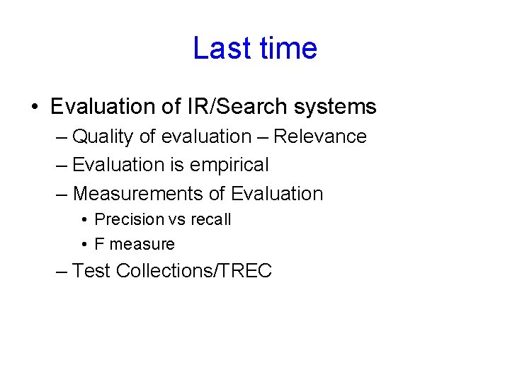 Last time • Evaluation of IR/Search systems – Quality of evaluation – Relevance –