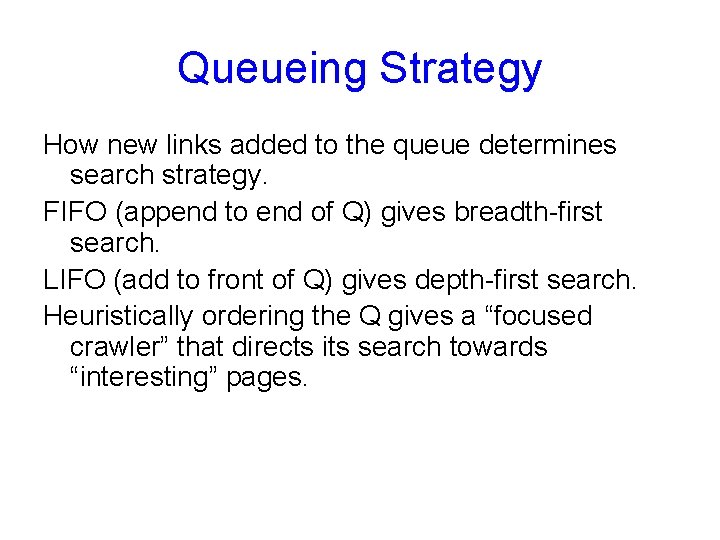 Queueing Strategy How new links added to the queue determines search strategy. FIFO (append