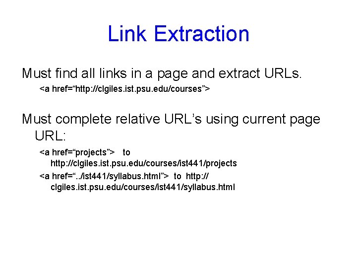 Link Extraction Must find all links in a page and extract URLs. <a href=“http: