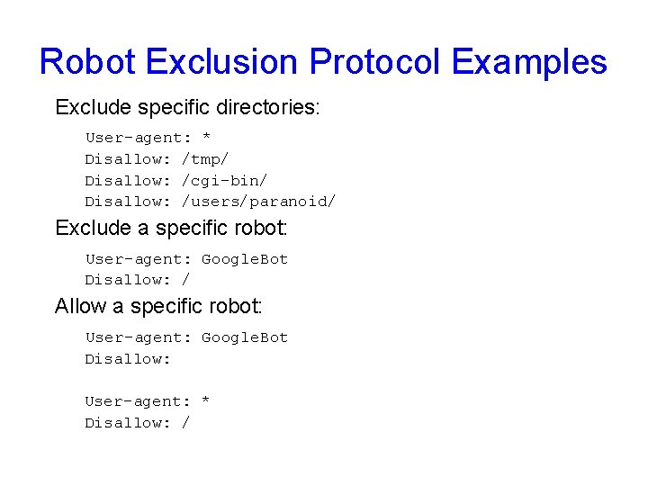 Robot Exclusion Protocol Examples Exclude specific directories: User-agent: * Disallow: /tmp/ Disallow: /cgi-bin/ Disallow: